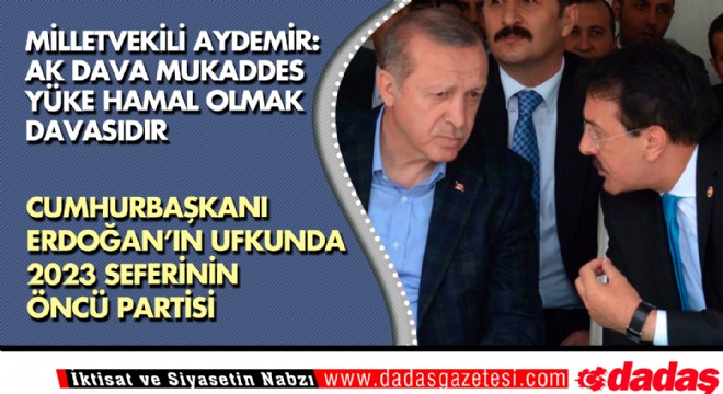 Aydemir: AK Dava Mukaddes yüke hamal olmak' davasıdır