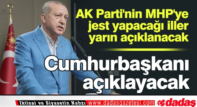 AK Parti'nin MHP'ye jest yapacağı iller yarın açıklanacak