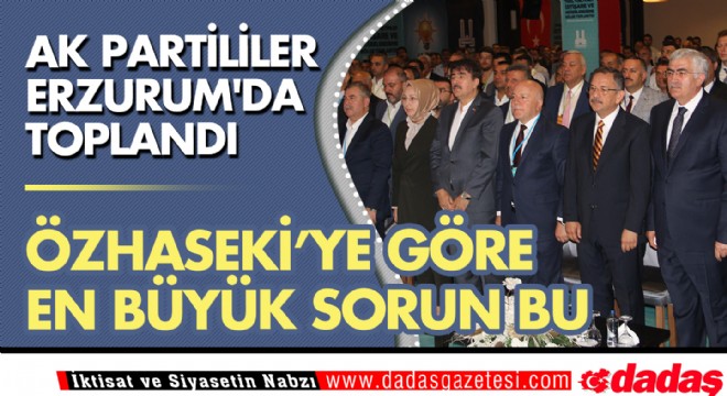 AK Partililer Erzurum'da toplandı