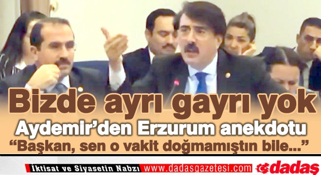 Aydemir: ‘Bizde ayrı gayrı yok'