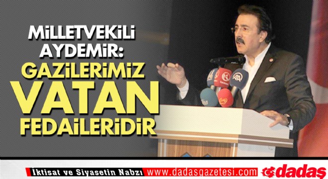 Aydemir: ‘Gazilerimiz, Vatan fedaileridir'