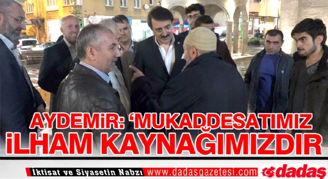 Aydemir: ‘Mukaddesatımız, ilham kaynağımızdır'