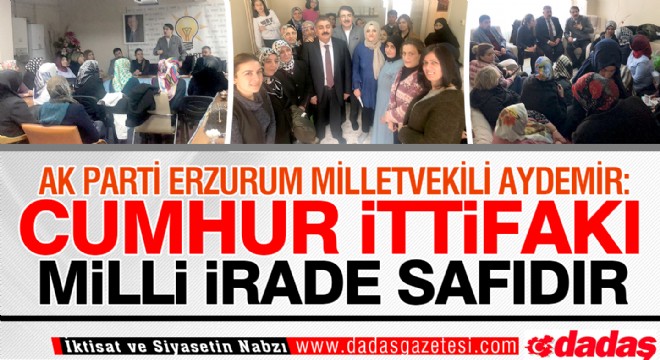 Aydemir: “Cumhur ittifakı milli irade safıdır”
