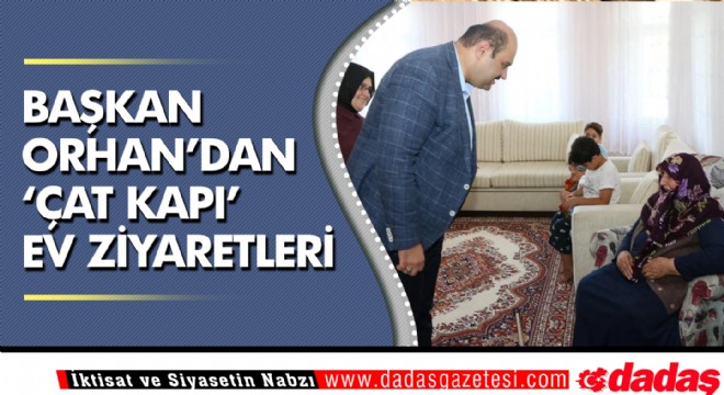 Başkan Orhan'dan 'Çat Kapı' Ev Ziyaretleri