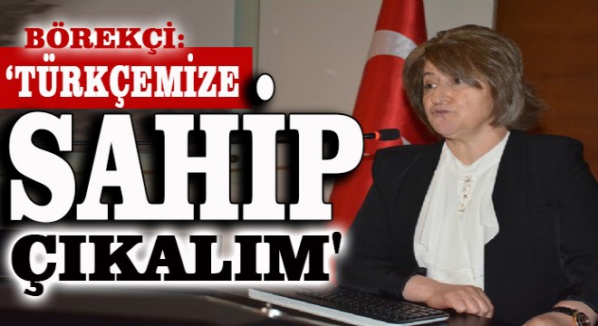 Börekçi: 'Türkçemize sahip çıkalım'