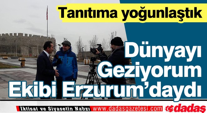 Dünyayı Geziyorum Ekibi Erzurum'daydı