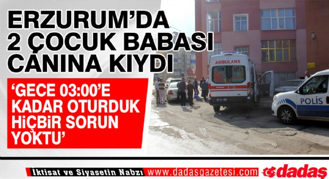 Erzurum'da 2 çocuk babası canına kıydı