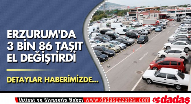 Erzurum'da 3 bin 86 taşıt el değiştirdi