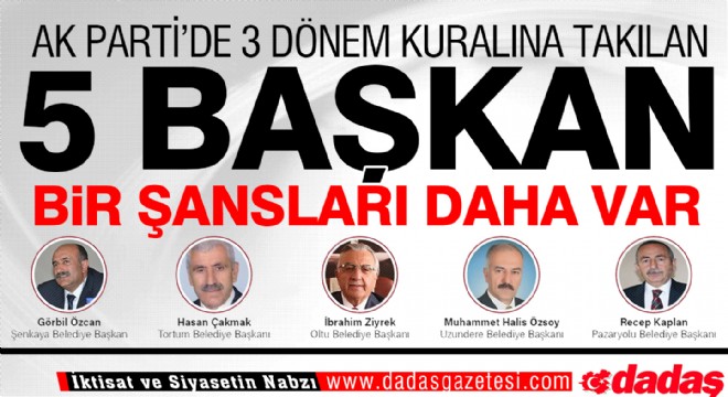 Erzurum'da 5 Belediye Başkanı 3 döneme takılıyor