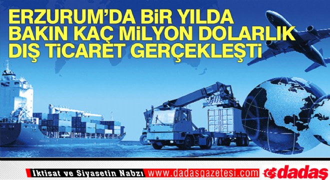 Erzurum'un dış ticaret hacmi...