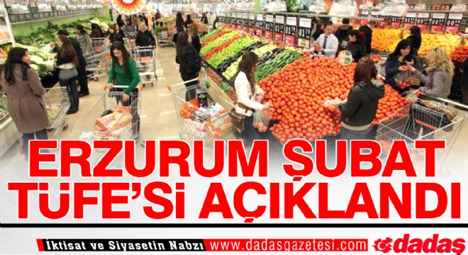 Erzurum Şubat TÜFE'si açıklandı