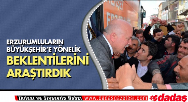 Erzurumluların Büyükşehir'e yönelik beklentilerini araştırdık