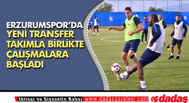 Erzurumspor'da yeni transfer takımla çalışmalara başladı