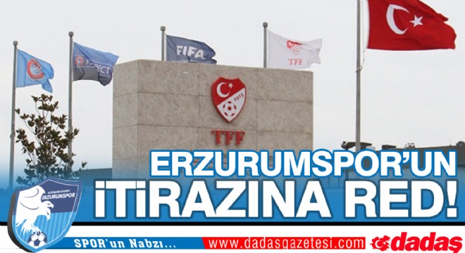 Erzurumspor'un itirazına red!