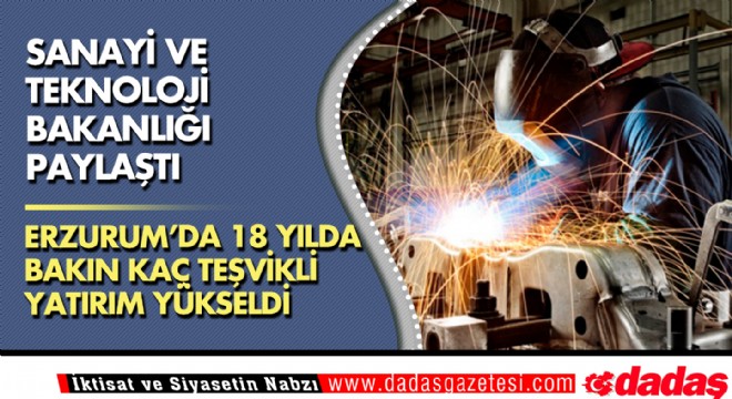 Erzurum'da 18 yılda bakın kaç teşvikli yatırım yükseldi
