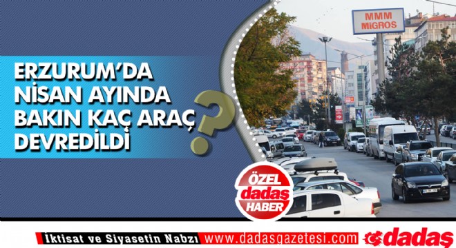 Erzurum'da Nisan'da bakın kaç araç devredildi