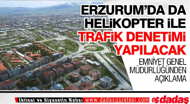 Erzurum'da da helikopter ile trafik denetimi yapılacak