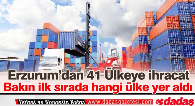 Erzurum'dan 41 ülkeye ihracat