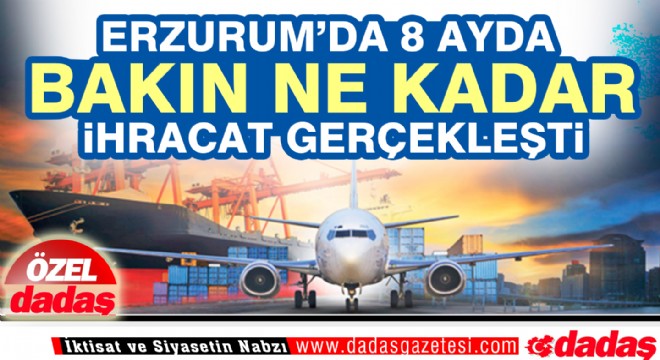 Erzurum'dan 8 ayda 14 milyonluk ihracat