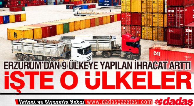 Erzurum'dan 9 ülkeye yapılan ihracat arttı