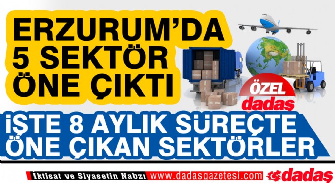 Erzurum'dan ihracatta 5 sektör öne çıktı