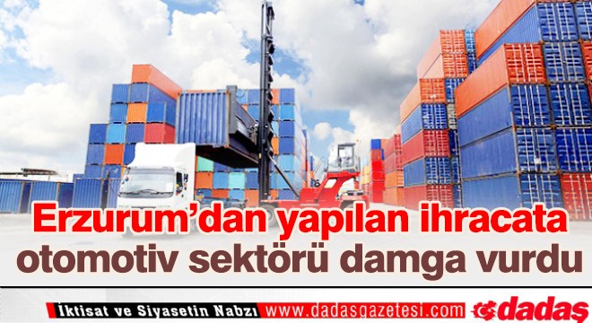 Erzurum'dan ihracatta otomotiv sektörü farkı