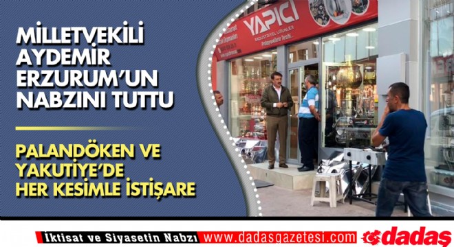 Milletvekili Aydemir Erzurum'un nabzını tuttu
