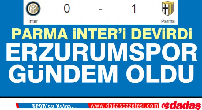 Parma İnter'i yendi, Erzurumspor gündem oldu