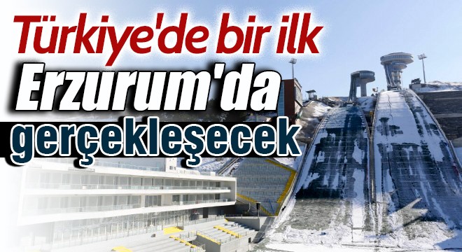 Türkiye'de bir ilk Erzurum'da gerçekleşecek