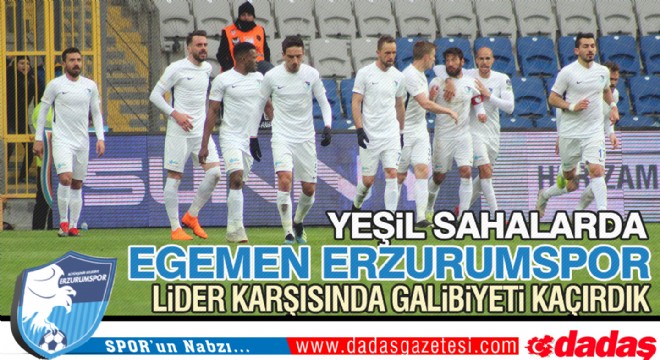 Erzurumspor 'Egemen'liğini ilan etti