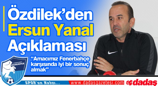 Özdilek'ten Ersun Yanal açıklaması