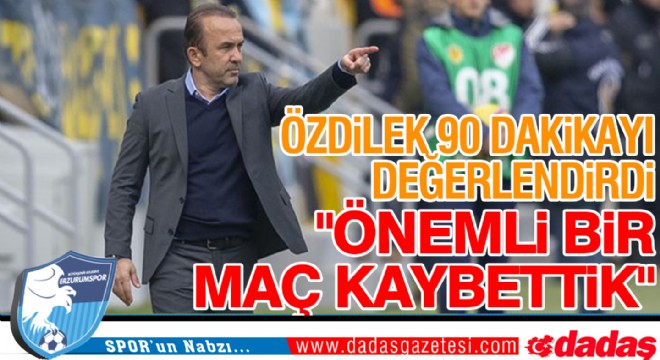 Özdilek'ten maç yorumu