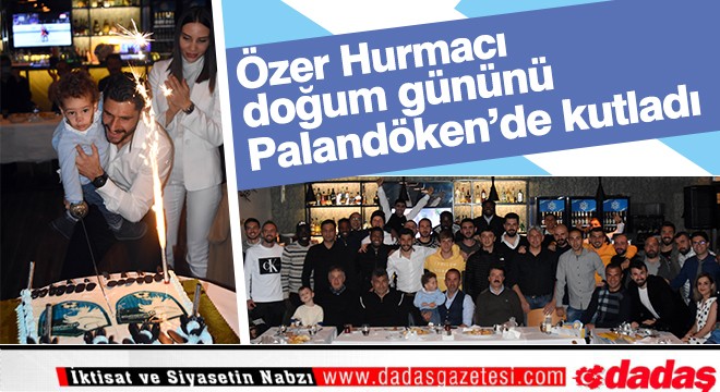 Özer Hurmacı doğum gününü Palandöken'de kutladı