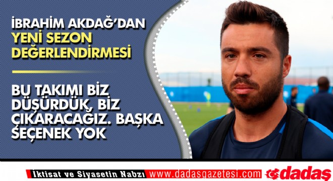 İbrahim Akdağ'dan yeni sezon değerlendirmesi