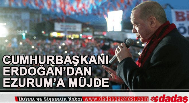 Cumhurbaşkanından Erzurum'a müjde
